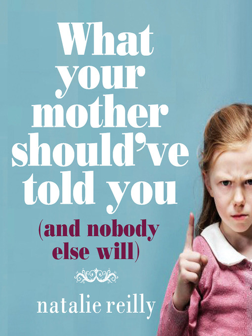 Title details for What Your Mother Should've Told You and Nobody Else Will by Natalie Reilly - Available